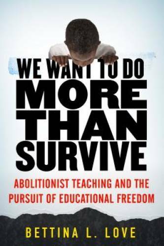 We Want to Do More Than Survive: Abolitionist Teaching and the Pursuit of – GOOD
