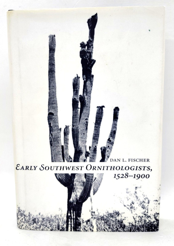 Southwest Center Ser.: Early Southwest Ornithologists, 1528-1900 by Dan Fischer