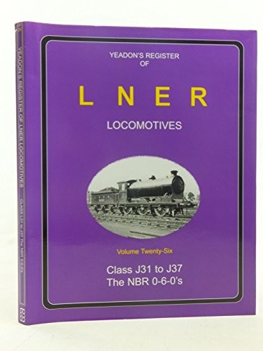 Class J31 to J37 the NBR 0-6-0’s (26) (Yeadon’s… by Yeadon, Willie B. Hardback