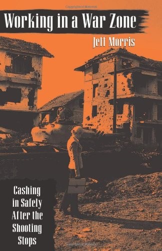 WORKING IN A WAR ZONE: CASHING IN SAFELY AFTER THE By Jeff Morris