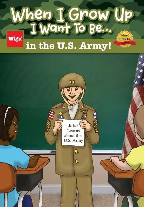When I Grow Up I Want To Be…in the U.S. Army!: Jake Learns about the U.S. …