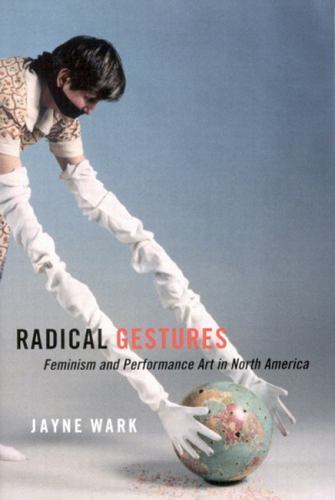 Radical Gestures: Feminism and Performance Art in North America, Wark, Jayne, Go