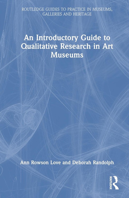 An Introductory Guide to Qualitative Research in Art Museums by Ann Rowson Love