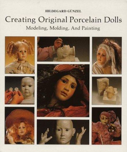 Creating Original Porcelain Dolls: Modeling, Molding and Painting by Gunzel, Hi