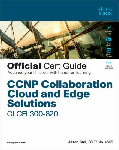 CCNP Collaboration Cloud and Edge Solutions CLCEI 300-820 Official Cert Guide…