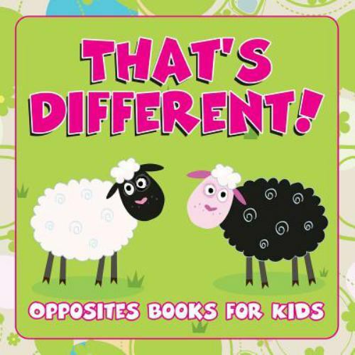 That’s Different!: Opposites Books for Kids by Speedy Publishing Llc, Speedy …