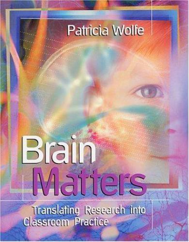 Brain Matters: Translating Research Into Classroom Practice by Patricia Wolfe
