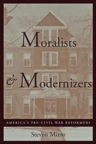 Moralists and Modernizers: America’s Pre-Civil War Reformers (The American Mome