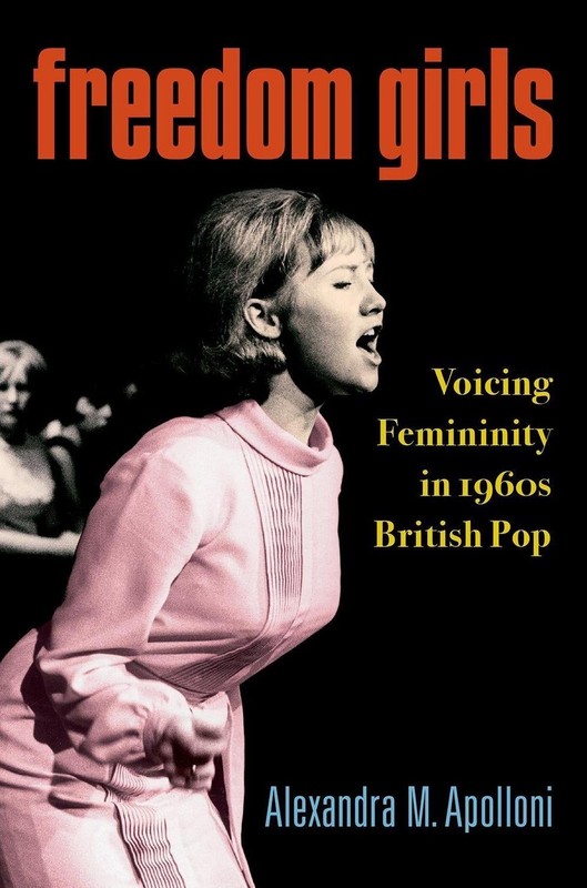 Freedom Girls: Voicing Femininity in 1960s British Pop by Alexandra M. Apolloni