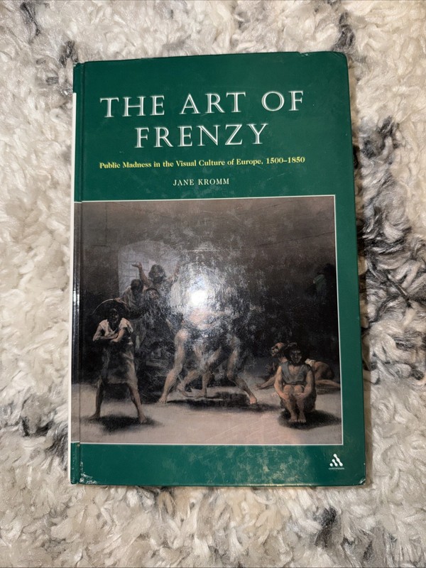 The Art of Frenzy: Public Madness in the Visual Culture of Europe, 1500-1850