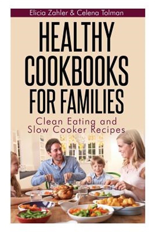 Healthy Cookbooks for Families: Clean Eating and Slow Cooker Recipes (Paperback