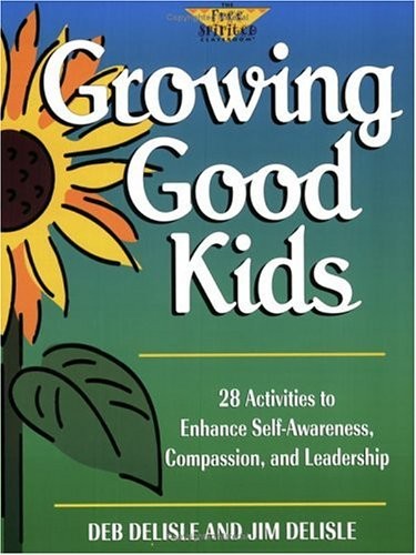 GROWING GOOD KIDS: 28 ORIGINAL ACTIVITIES TO ENHANCE By Deb Delisle & James R.