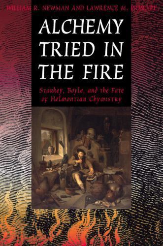 Alchemy Tried in the Fire : Starkey, Boyle, and the Fate of Helmontian Chymistry
