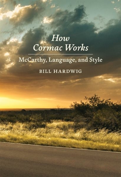 How Cormac Works : Mccarthy, Language and Style, Paperback by Hardwig, Bill, …