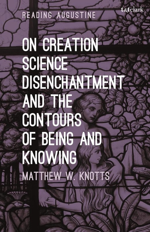 On Creation, Science, Disenchantment and the Contours of Being and Knowing by Dr