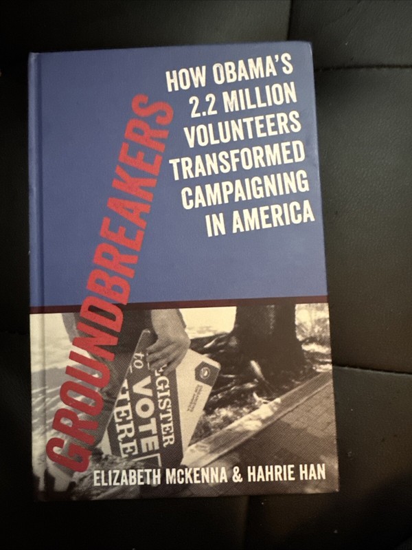 Groundbreakers : How Obama’s 2. 2 Million Volunteers Transformed Campaigning in