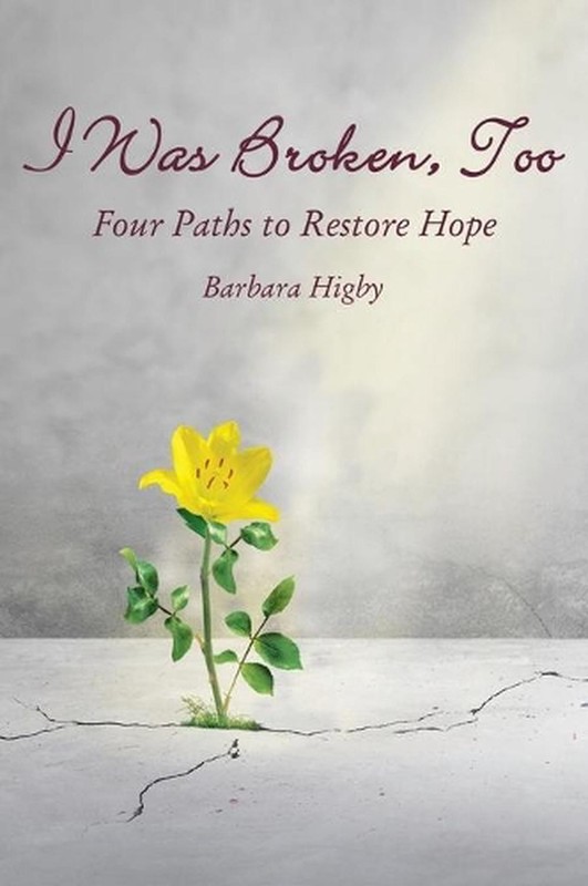 I Was Broken, Too: Four Paths to Restore Battered Hope by Barbara Higby (English