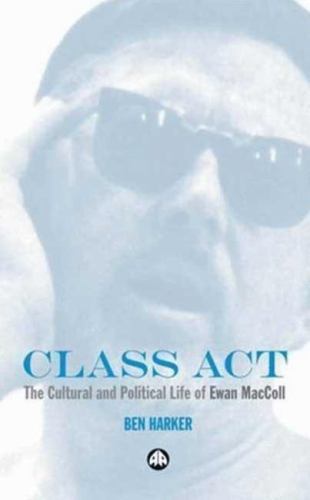 Class Act : The Cultural and Political Life of Ewan MacColl, Paperback by Har…