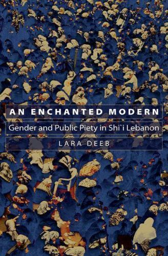 An Enchanted Modern: Gender and Public Piety in Shi’i Lebanon by Deeb, Lara