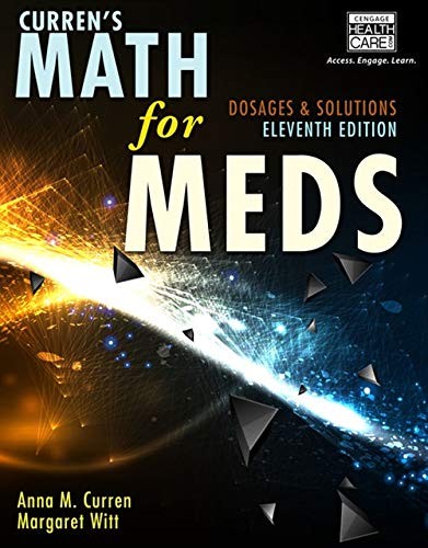 CURREN’S MATH FOR MEDS: DOSAGES AND SOLUTIONS, 11TH By Anna M. Curren & Margaret