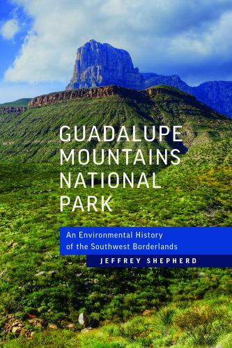 Guadalupe Mountains National Park: An Environmental History of the Southwest Bo