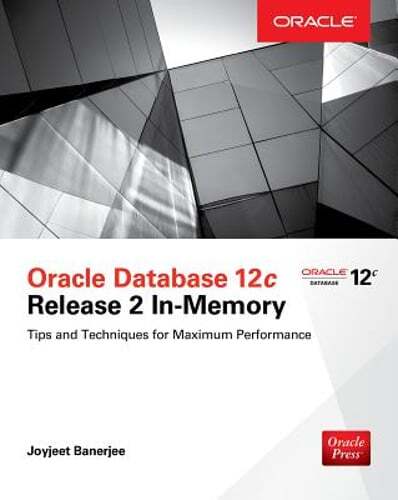 Oracle Database 12c Release 2 In-Memory: Tips and Techniques for Maximum: New
