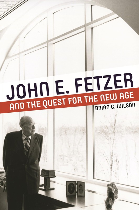 John E. Fetzer and the Quest for the New Age – Brian C Wilson, Hardcover