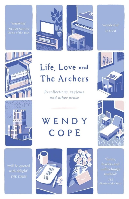 Life, Love and The Archers: recollections, reviews and other prose by Wendy Cope