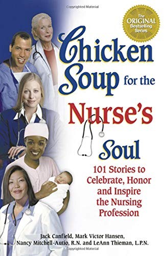 Chicken Soup for the Nurse’s Soul: 101 Stories to Celebrate, Honor and Inspi…