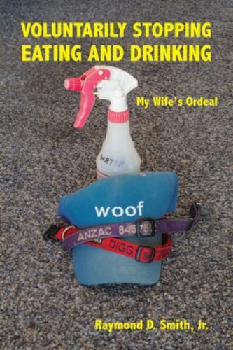 Voluntarily Stopping Eating and Drinking: My Wife’s Ordeal, Brand New, Free s…