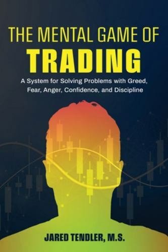 The Mental Game of Trading: A System for Solving Problems with Greed, Fear, Ang
