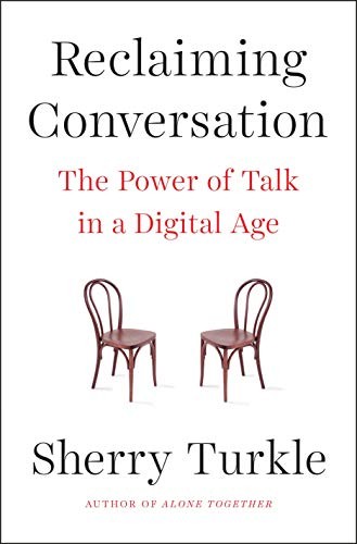 Reclaiming Conversation: The Power of Talk in a Digital Age by Turkle, Sherry