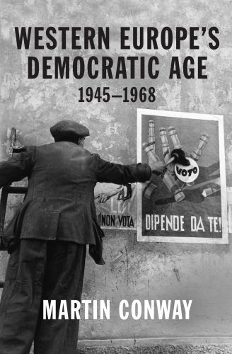 Western Europe’s Democratic Age: 1945-1968 by Conway, Martin