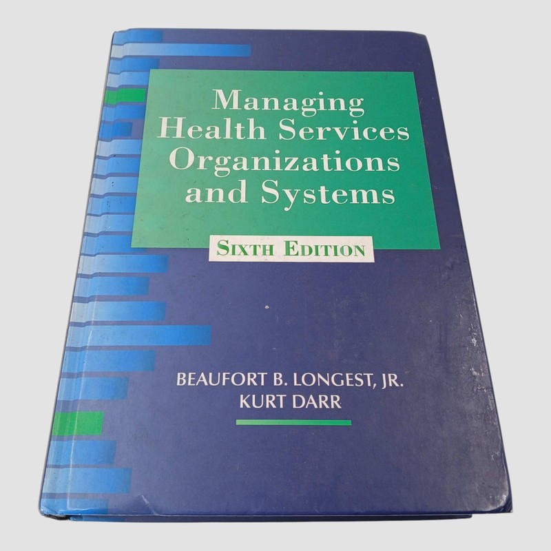 Managing health services organizations and systems, Book by Beaufort B. Longest