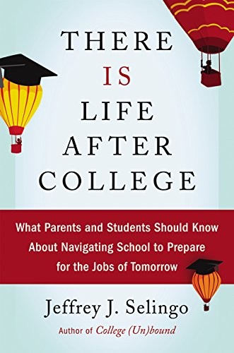 THERE IS LIFE AFTER COLLEGE: WHAT PARENTS AND STUDENTS By Jeffrey J Selingo Mint