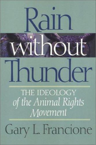 Rain Without Thunder: The Ideology of the Animal Rights Movement, Francione, Gar