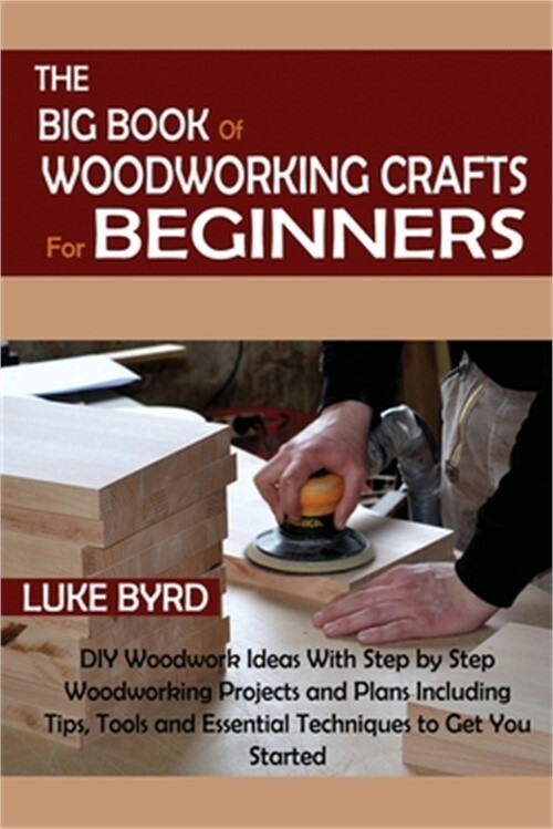 The Big Book of Woodworking Crafts for Beginners: DIY Woodwork Ideas With Step b