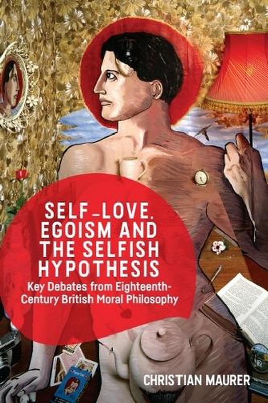 Self-love, Egoism and the Selfish Hypothesis: Key Debates from Eighteenth-Centur
