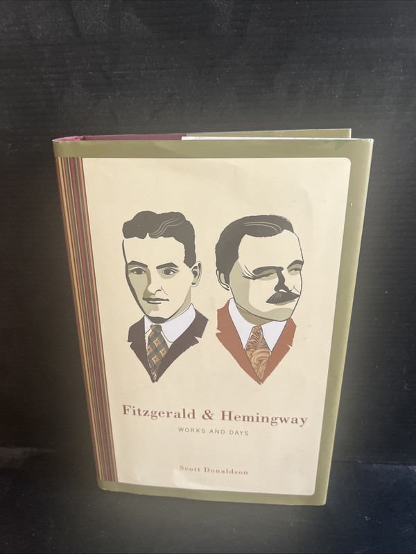 SIGNED 1st/1st Fitzgerald & Hemingway: Works and Days Scott Donaldson HC DJ 2009