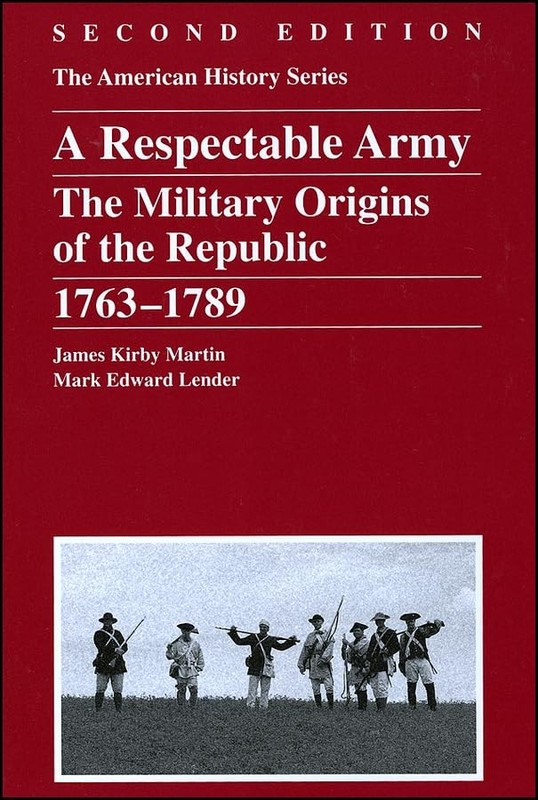 A Respectable Army: The Military Origins of the Republic, 1763 – 1789