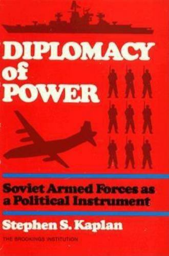Diplomacy of Power: Soviet Armed Forces as a Political Instrument Kaplan, Steph