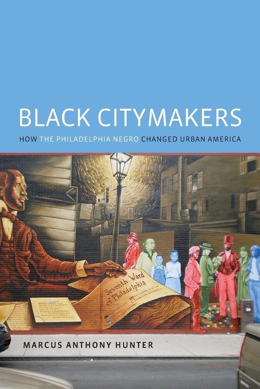 Black Citymakers: How The Philadelphia Negro Changed Urban America by Hunter
