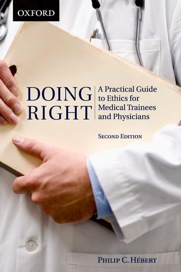 Doing Right: A Practical Guide to Ethics for Medical Trainees and Physicians…