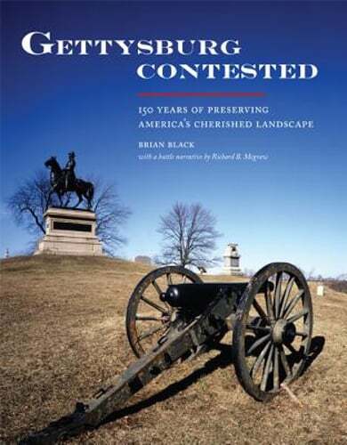 Gettysburg Contested: 150 Years of Preserving America’s Cherished Landscapes