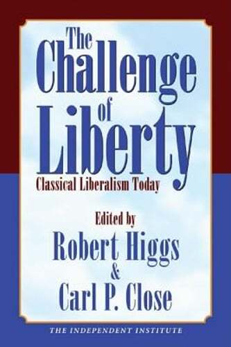 The Challenge of Liberty: Classical Liberalism Today by Robert Higgs: Used