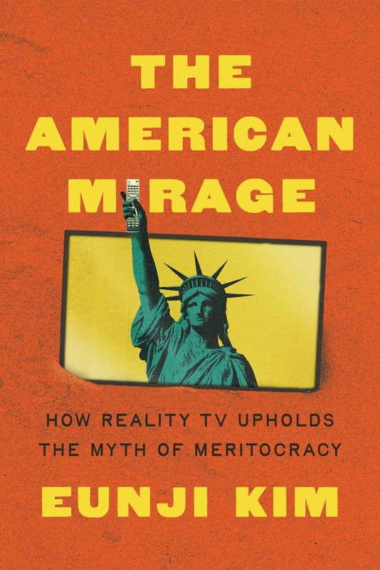 The American Mirage: How Reality TV Upholds the Myth of Meritocracy (Princet…
