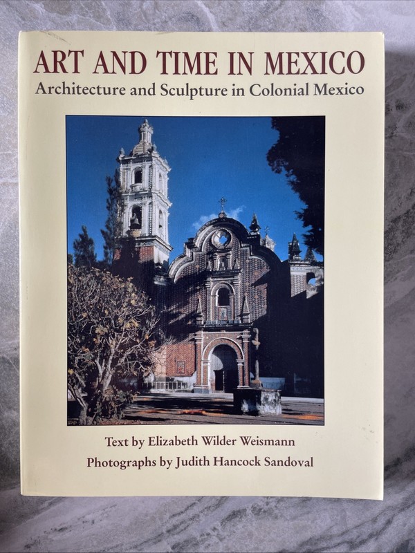 ART AND TIME IN MEXICO ARCHITECTURE & SCULPTURE IN COLONIAL MEXICO (1995)