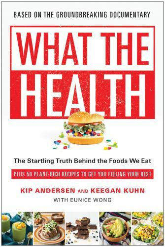 What the Health: The Startling Truth Behind the Foods We Eat, Plus 50…