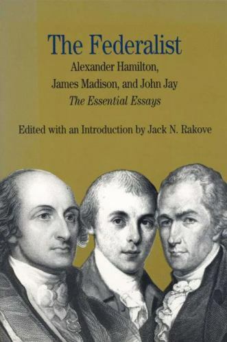 The Federalist: The Essential Essays, by Alexander Hamilton, James Madison,…