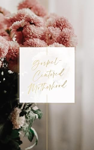 Gospel-Centered Motherhood, The Daily Grace Co.